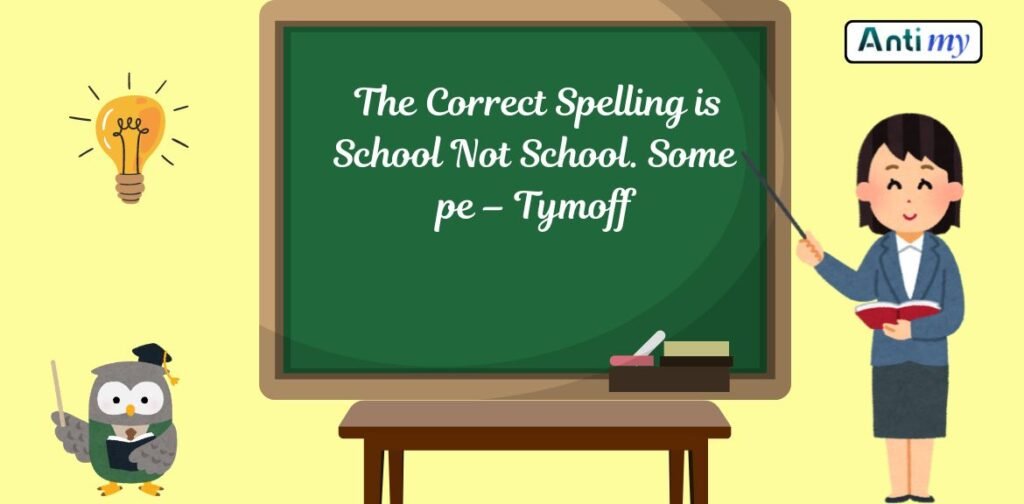 The Correct Spelling is School Not School. Some Pe – Tymoff